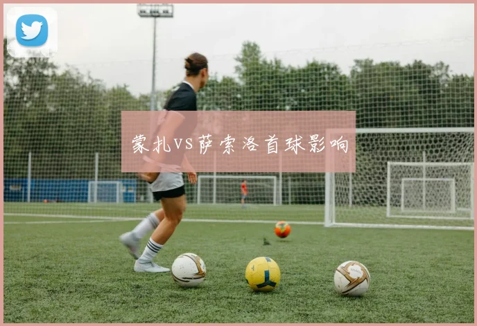 蒙扎vs萨索洛首球影响